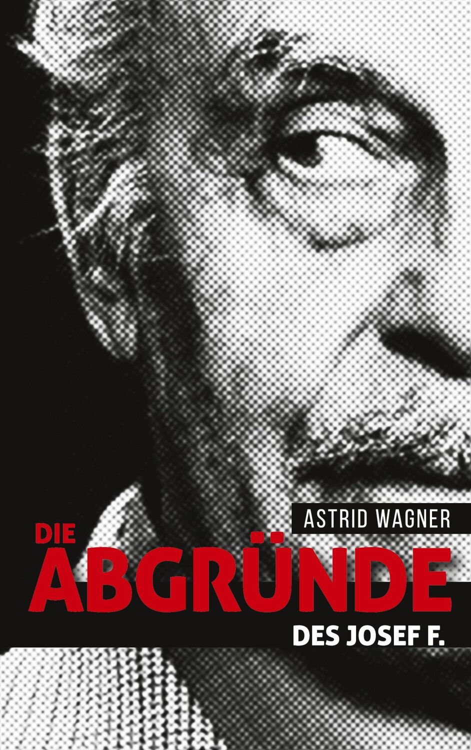 Cover: 9783759705556 | Die Abgründe des Josef F. | Astrid Wagner | Taschenbuch | Paperback