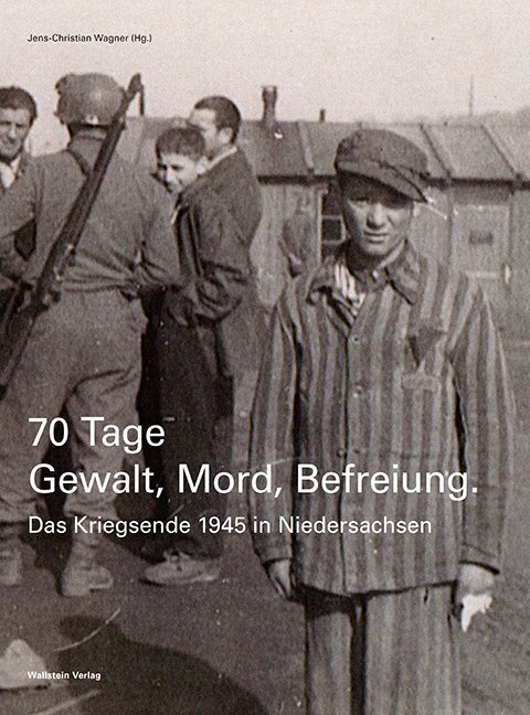 Cover: 9783835318694 | 70 Tage Gewalt, Mord, Befreiung | Das Kriegsende 1945 in Niedersachsen