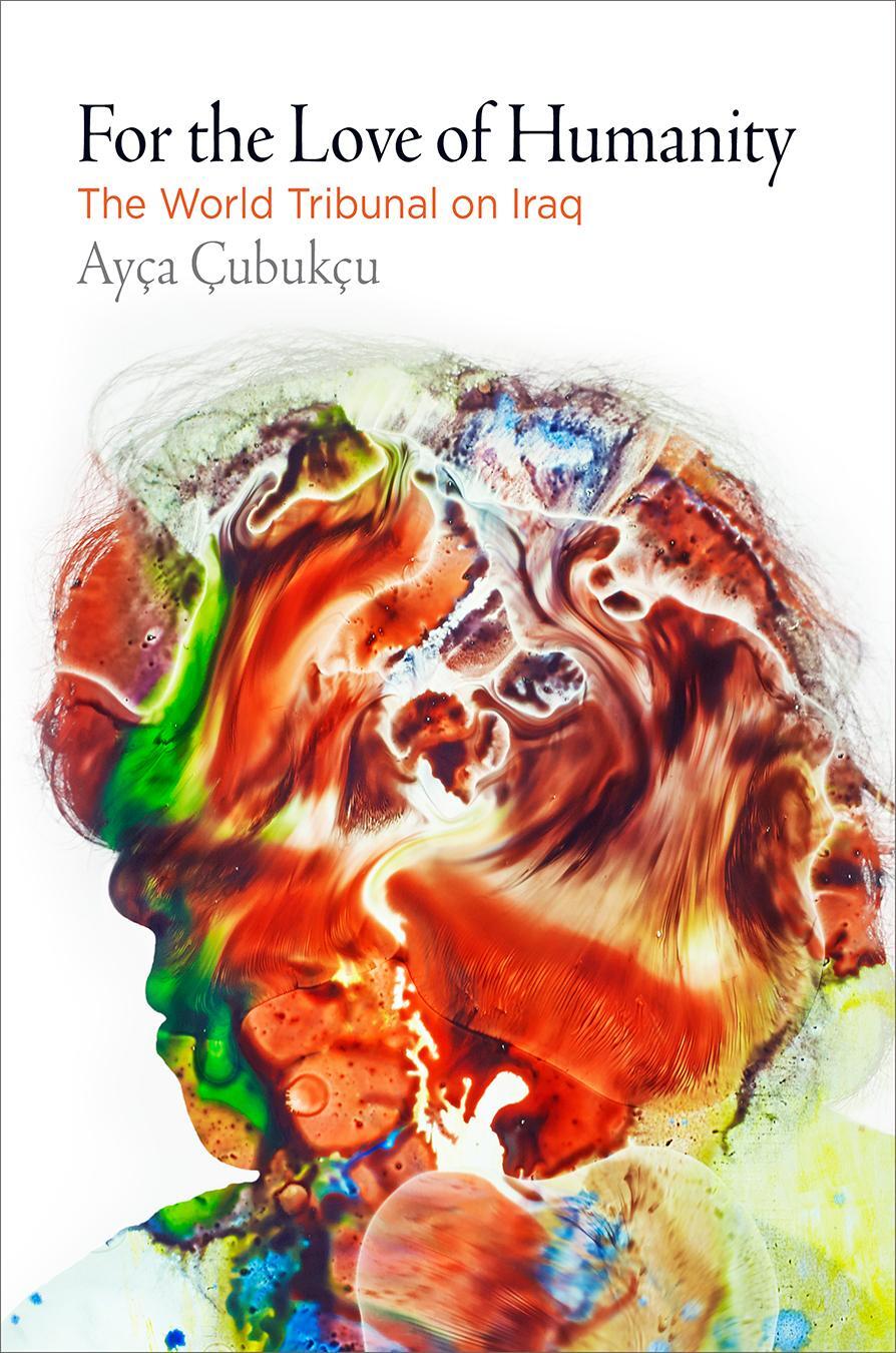 Cover: 9780812225235 | For the Love of Humanity: The World Tribunal on Iraq | Ayça Çubukçu