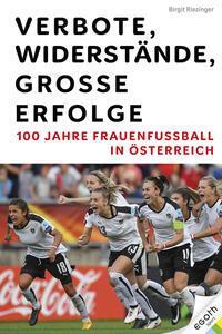 Cover: 9783903376809 | Verbote, Widerstände, große Erfolge: 100 Jahre Frauenfußball in...