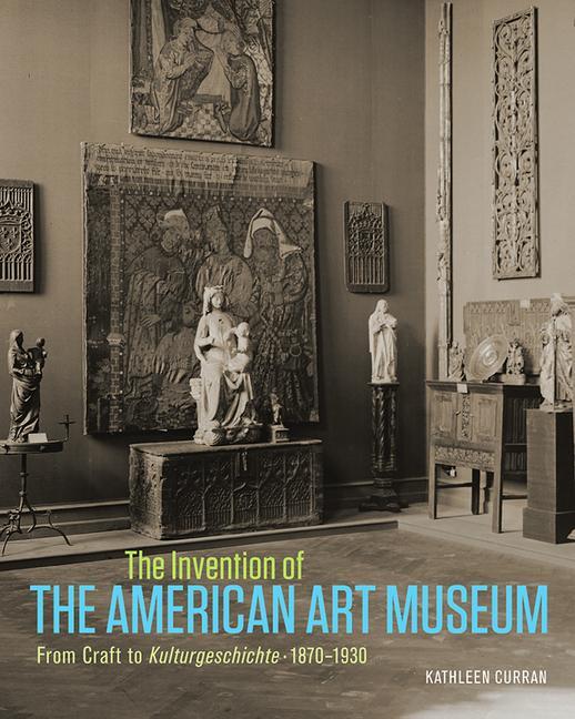 Cover: 9781606064788 | The Invention of the American Art Museum: From Craft to...