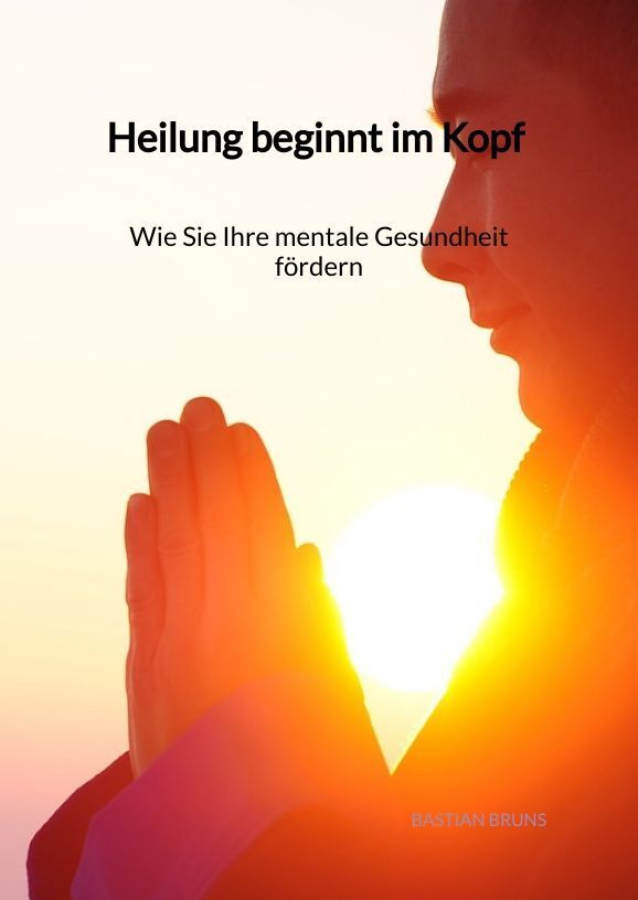 Cover: 9783347917071 | Heilung beginnt im Kopf - Wie Sie Ihre mentale Gesundheit fördern