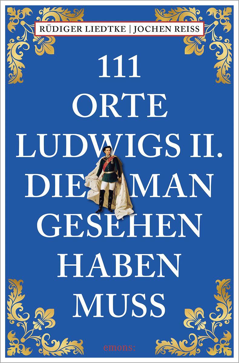 Cover: 9783740820961 | 111 Orte Ludwigs II., die man gesehen haben muss | Reiseführer | Buch