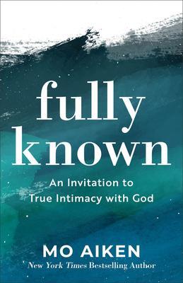 Cover: 9781540900258 | Fully Known | An Invitation to True Intimacy with God | Mo Aiken
