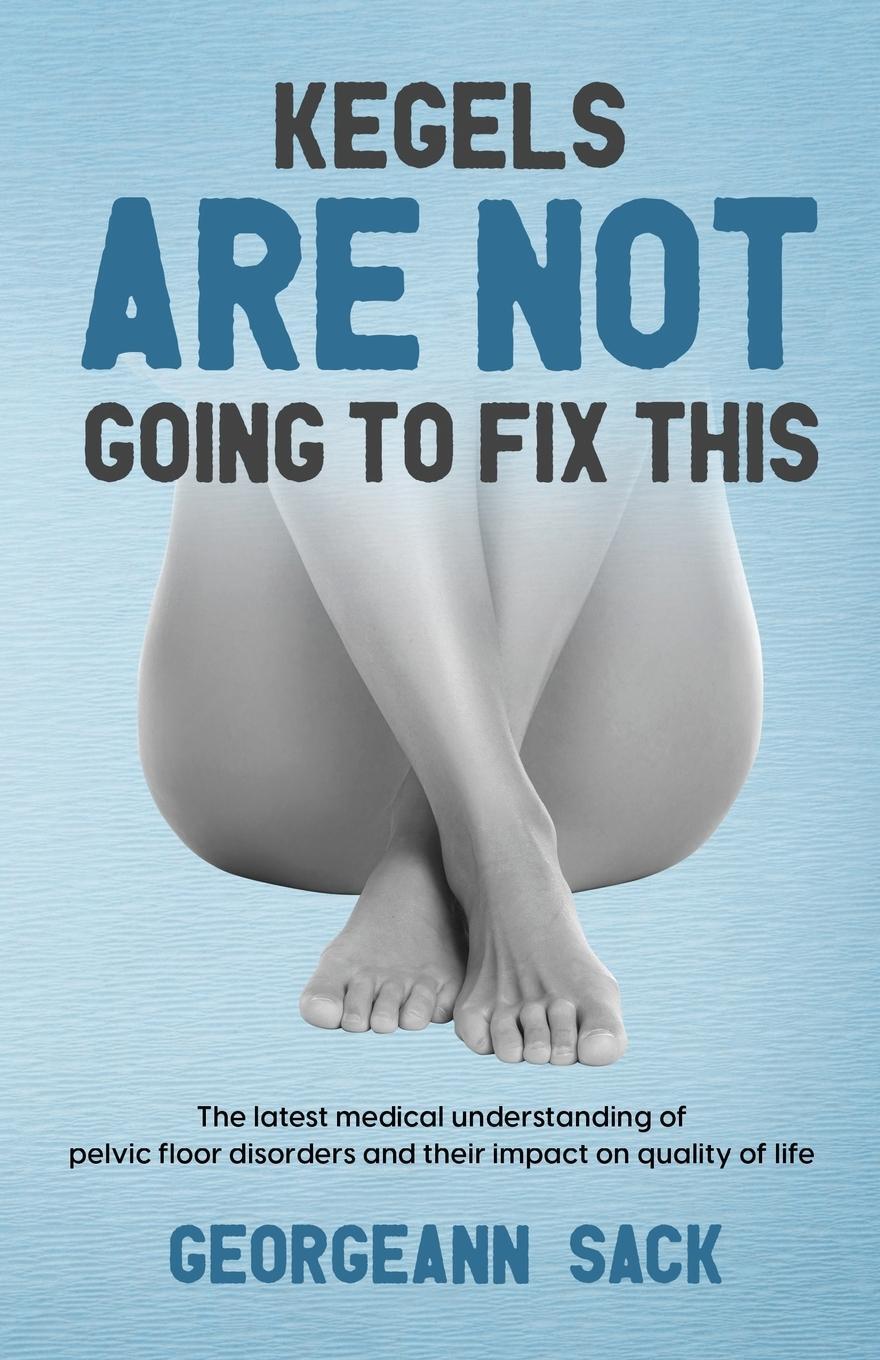 Cover: 9781735090405 | Kegels Are Not Going to Fix This | Georgeann Sack | Taschenbuch | 2020