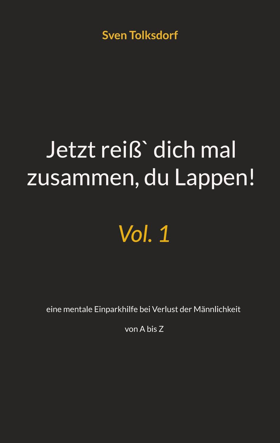 Cover: 9783756814664 | Jetzt reiß` dich mal zusammen, du Lappen! | Sven Tolksdorf | Buch
