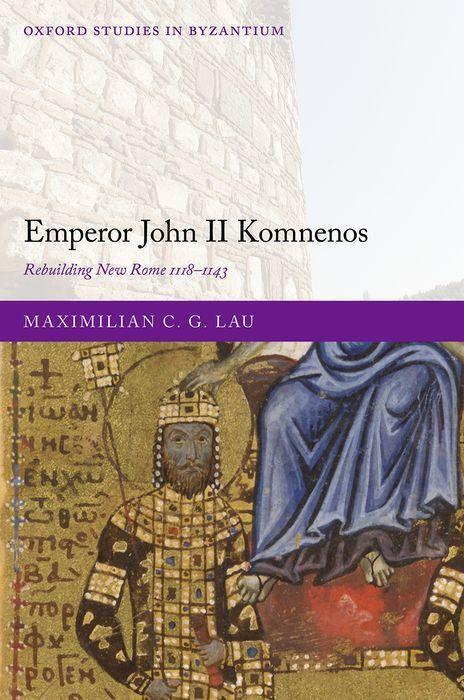 Cover: 9780198888673 | Emperor John II Komnenos | Rebuilding New Rome 1118-1143 | Lau | Buch