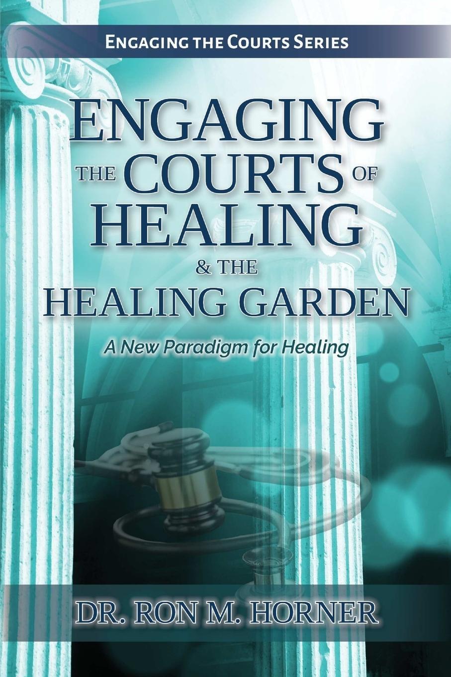 Cover: 9780359869633 | Engaging the Courts of Healing & the Healing Garden | Ron M. Horner