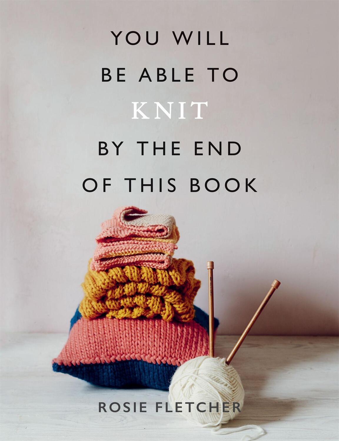 Cover: 9781781577592 | You Will Be Able to Knit by the End of This Book | Rosie Fletcher