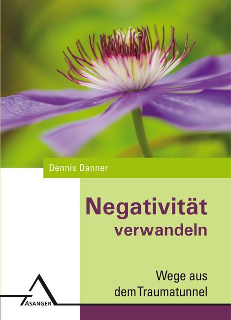 Cover: 9783893346233 | Negativität verwandeln | Wege aus dem Traumatunnel | Dennis Danner