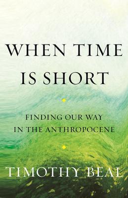 Cover: 9780807090008 | When Time Is Short | Finding Our Way in the Anthropocene | Beal | Buch