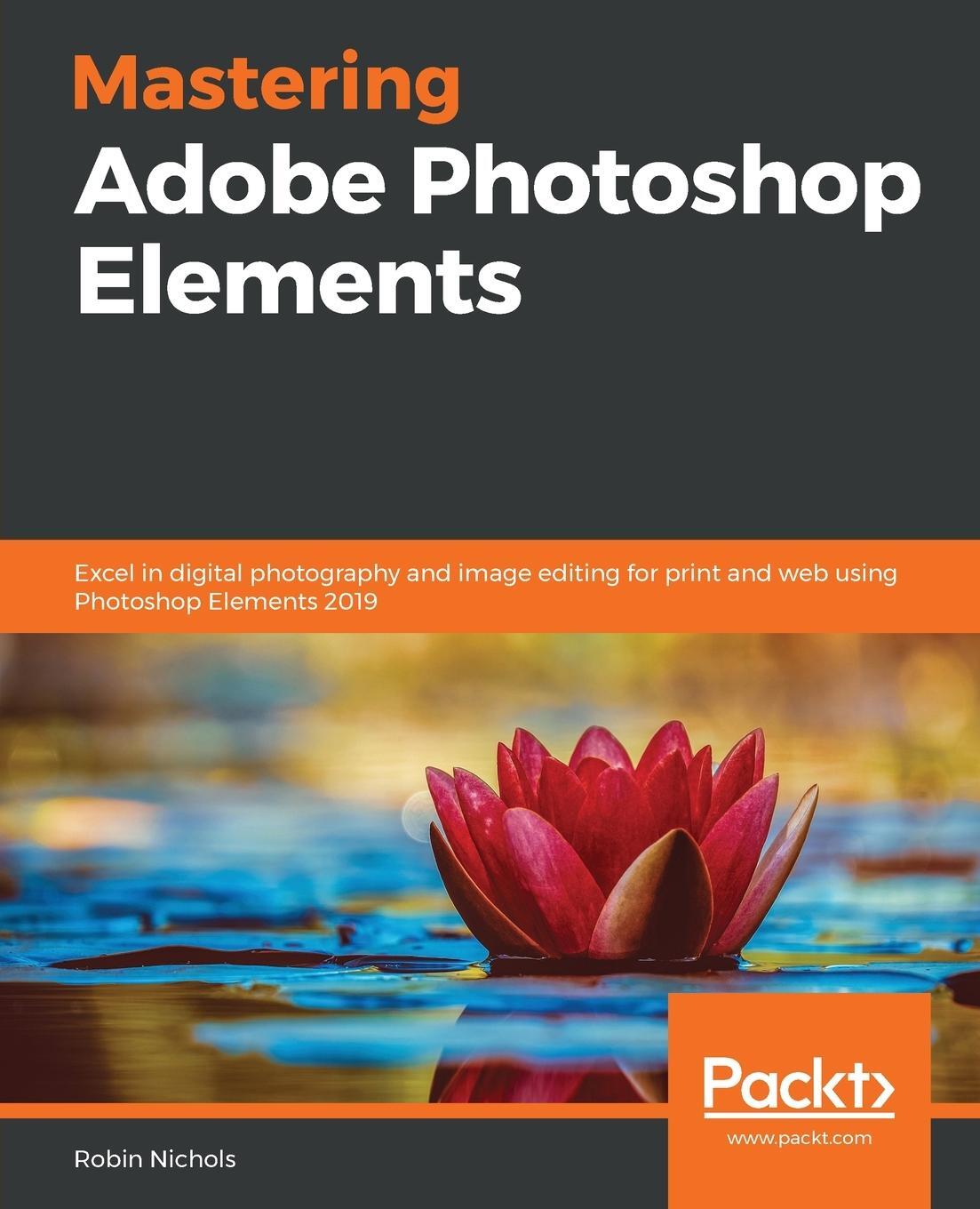 Cover: 9781789808155 | Mastering Adobe Photoshop Elements | Robin Nichols | Taschenbuch