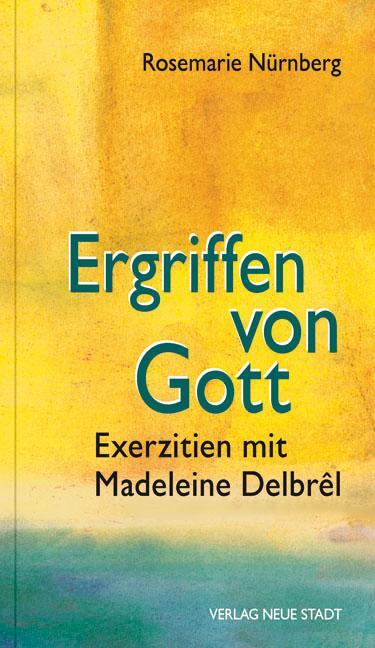 Cover: 9783734611230 | Ergriffen von Gott | Exerzitien mit Madelene Delbrêl | Nürnberg | Buch