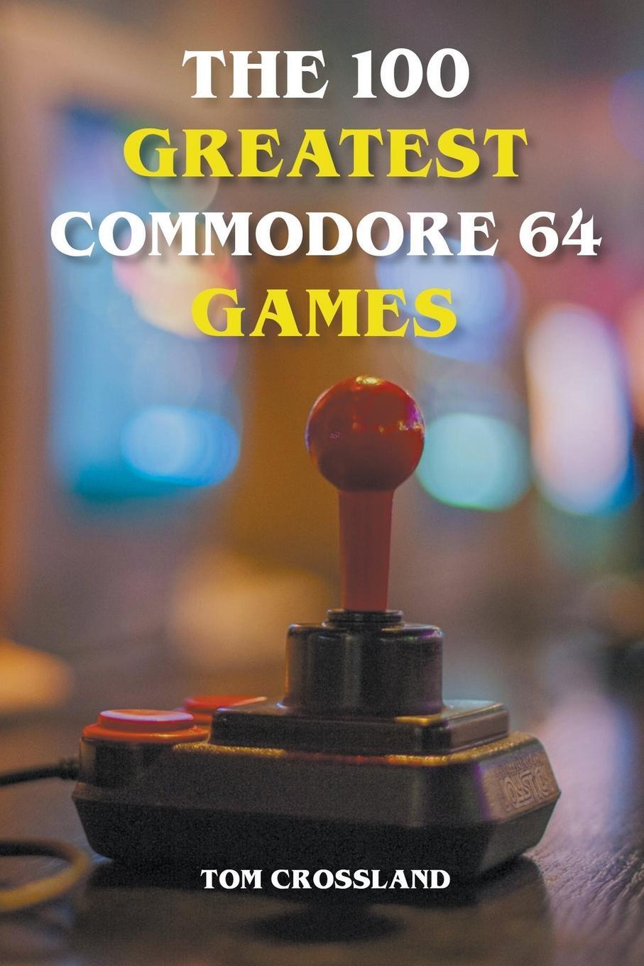 Cover: 9798201009489 | The 100 Greatest Commodore 64 Games | Tom Crossland | Taschenbuch