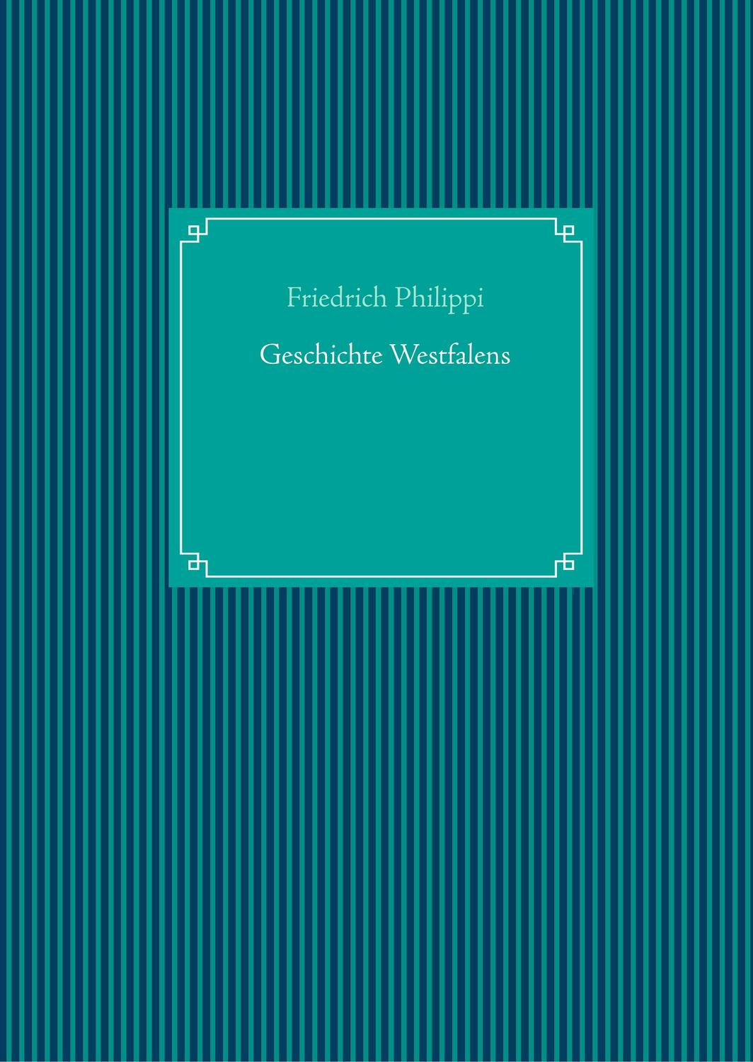 Cover: 9783748118428 | Geschichte Westfalens | Friedrich Philippi | Buch | 204 S. | Deutsch