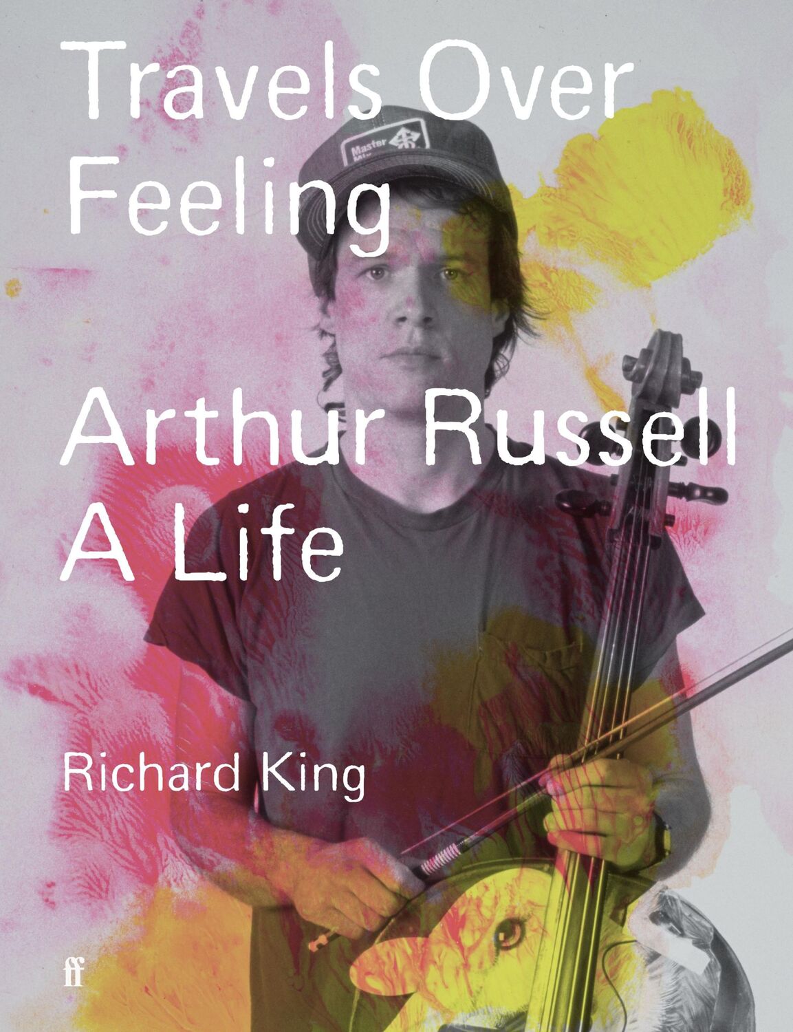 Cover: 9780571379668 | Travels Over Feeling | Arthur Russell, a Life | Richard King | Buch