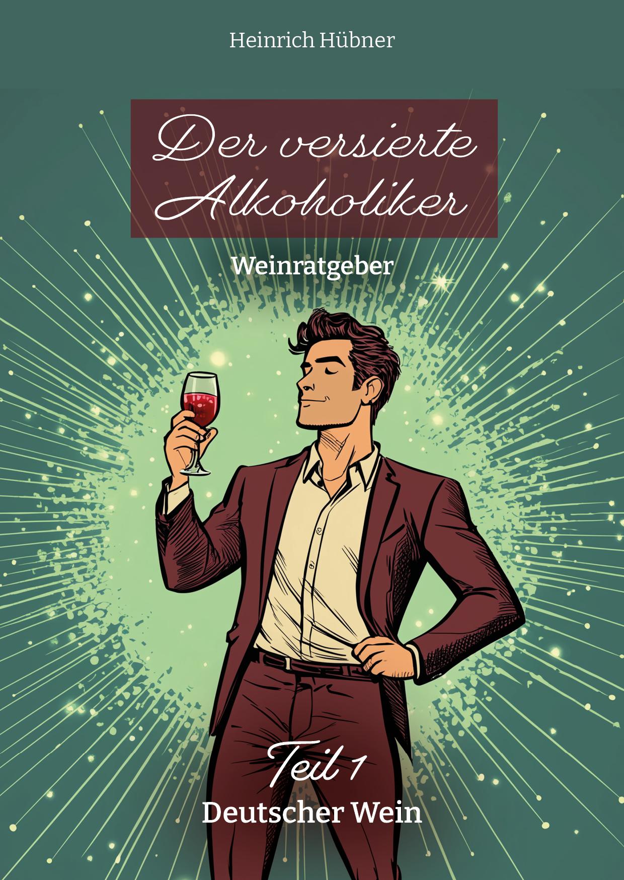 Cover: 9783968280103 | Der versierte Alkoholiker | Teil 1: Deutscher Wein | Heinrich Hübner