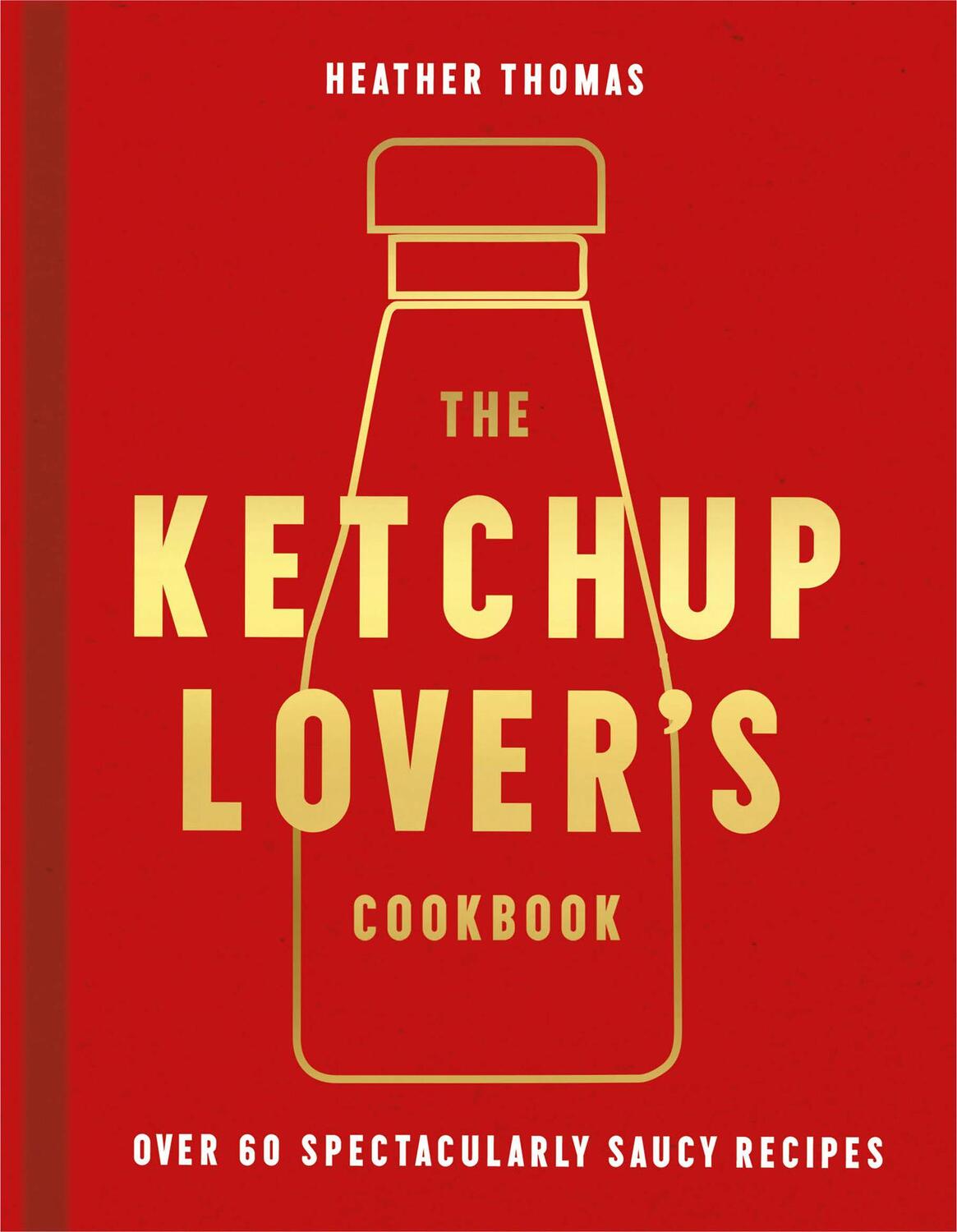 Cover: 9780008492359 | The Ketchup Lover's Cookbook | Over 60 Spectacularly Saucy Recipes
