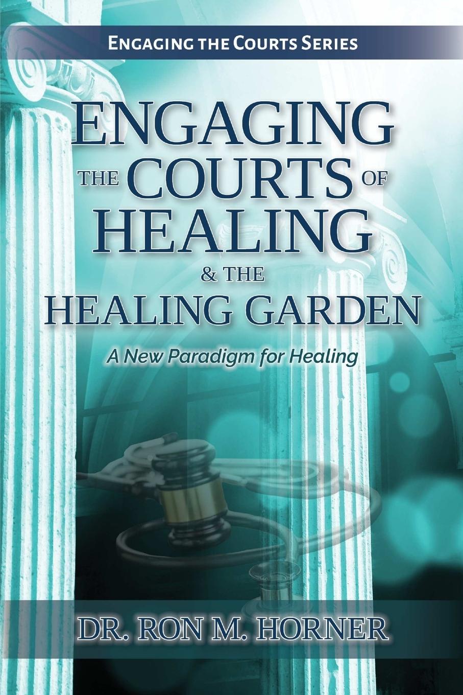 Cover: 9780359869633 | Engaging the Courts of Healing &amp; the Healing Garden | Ron M. Horner