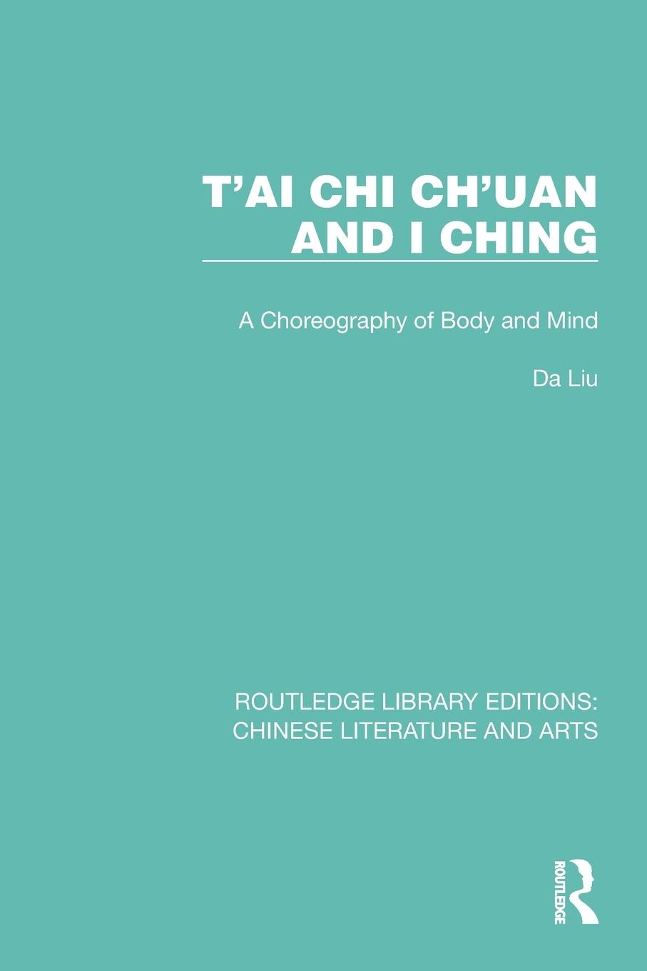 Cover: 9781032249742 | T'ai Chi Ch'uan and I Ching | A Choreography of Body and Mind | Da Liu