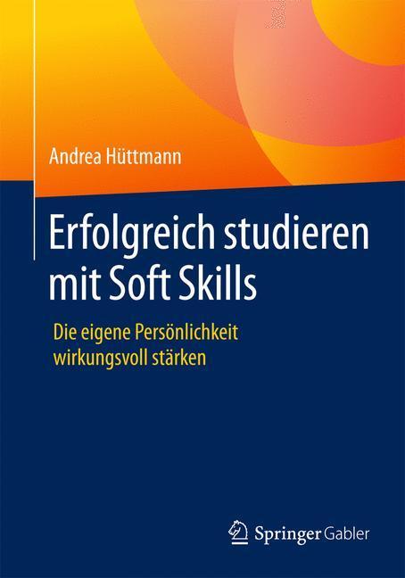 Cover: 9783658099695 | Erfolgreich studieren mit Soft Skills | Andrea Hüttmann | Taschenbuch