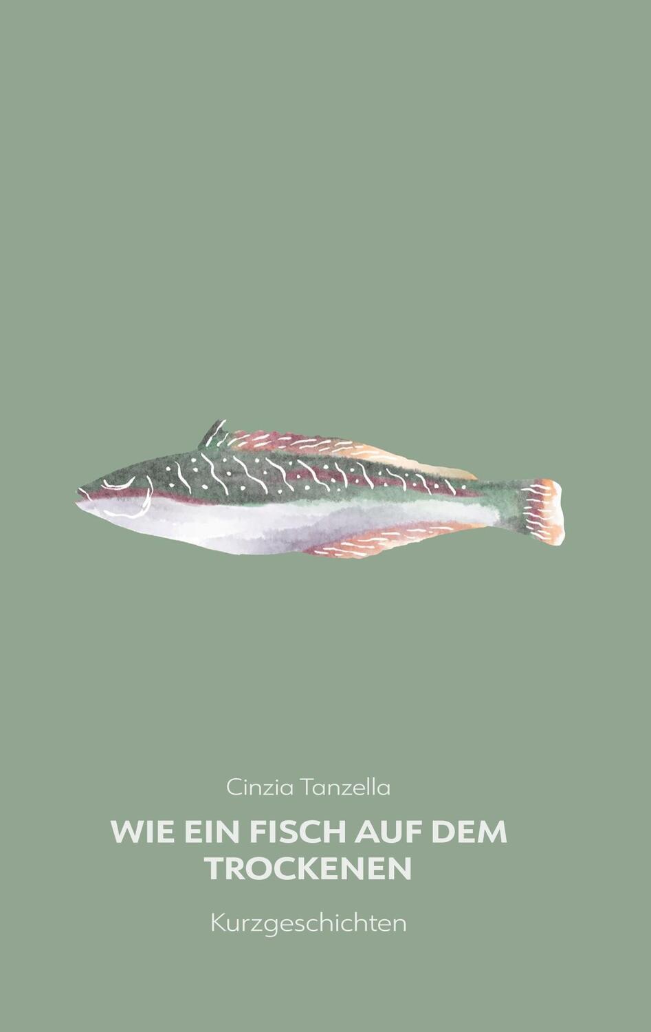 Cover: 9783758313769 | Wie ein Fisch auf dem Trockenen | Kurzgeschichten | Cinzia Tanzella