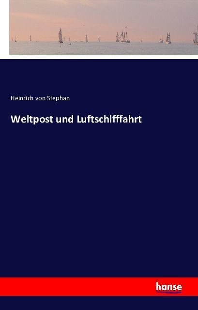 Cover: 9783741125904 | Weltpost und Luftschifffahrt | Heinrich von Stephan | Taschenbuch