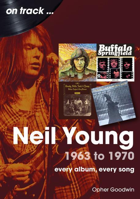 Cover: 9781789522983 | Neil Young 1963 to 1970 | Every Album, Every Song | Opher Goodwin