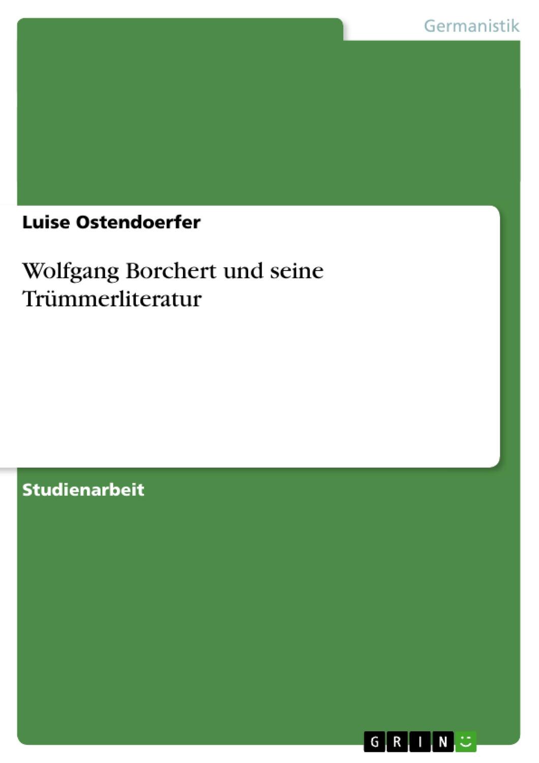 Cover: 9783640970568 | Wolfgang Borchert und seine Trümmerliteratur | Luise Ostendoerfer