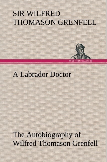 Cover: 9783849183011 | A Labrador Doctor The Autobiography of Wilfred Thomason Grenfell