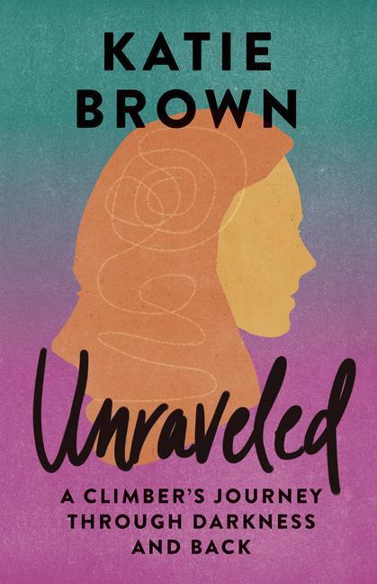 Cover: 9781680515466 | Unraveled | A Climber's Journey Through Darkness and Back | Brown