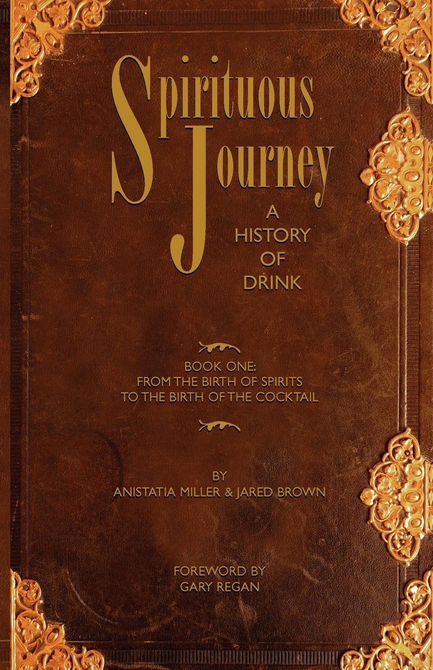 Cover: 9780976093794 | Spirituous Journey | A History of Drink, Book One | Brown (u. a.)