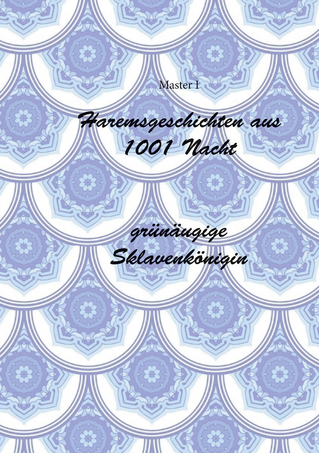 Cover: 9783755711780 | Haremsgeschichten Aus 1001 Nacht -Grünäugige Sklavenkönigin | Master I