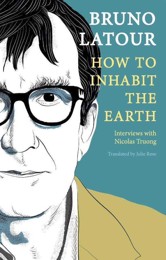Cover: 9781509559473 | How to Inhabit the Earth | Interviews with Nicolas Truong | Latour