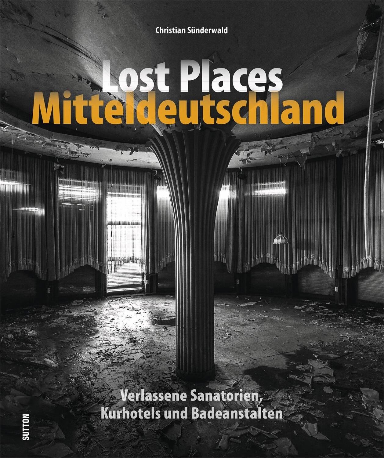 Cover: 9783963030925 | Lost Places Mitteldeutschland | Christian Sünderwald | Buch | Deutsch