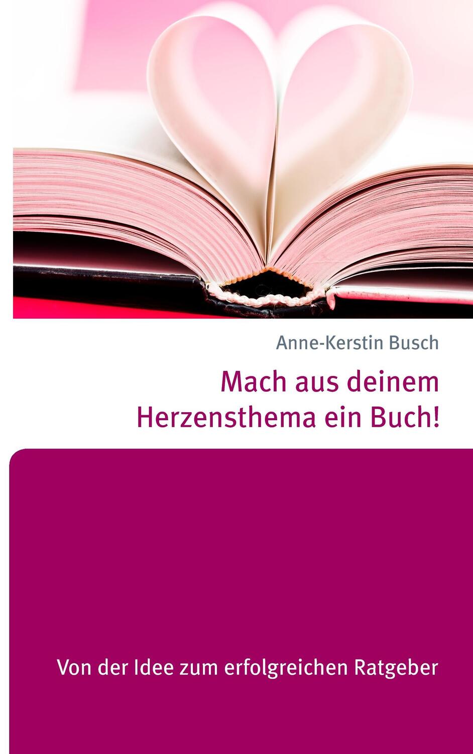 Cover: 9783738649680 | Mach aus deinem Herzensthema ein Buch! | Anne-Kerstin Busch | Buch
