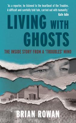 Cover: 9781785374036 | Living with Ghosts | The Inside Story from a 'Troubles' Mind | Rowan