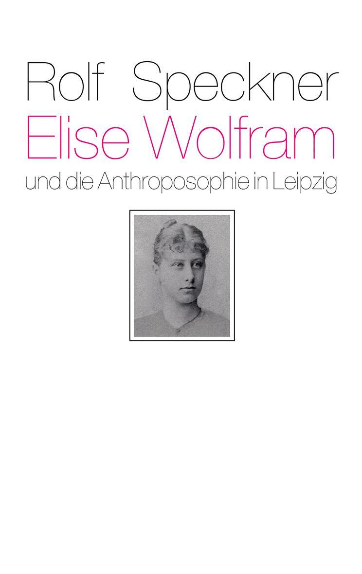 Cover: 9783772518034 | Elise Wolfram und die Anthroposophie in Leipzig | Rolf Speckner | Buch