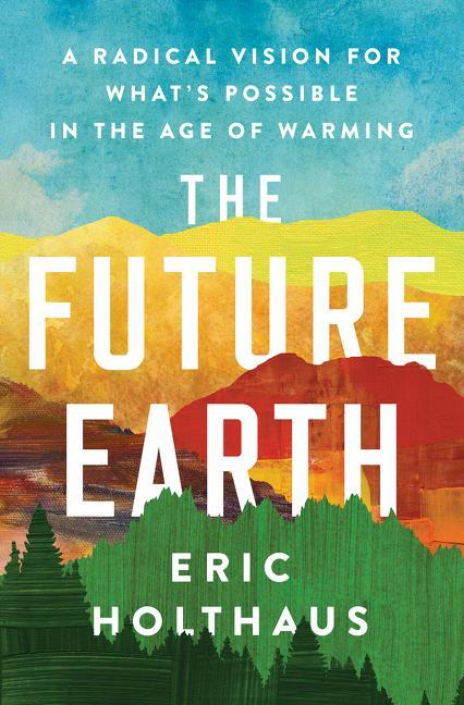 Cover: 9780062883162 | The Future Earth: A Radical Vision for What's Possible in the Age...