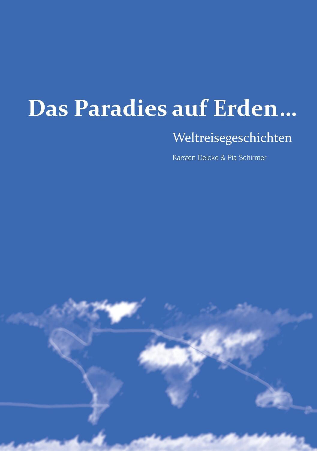 Cover: 9783735784360 | Das Paradies auf Erden... | Weltreisegeschichten | Deicke (u. a.)
