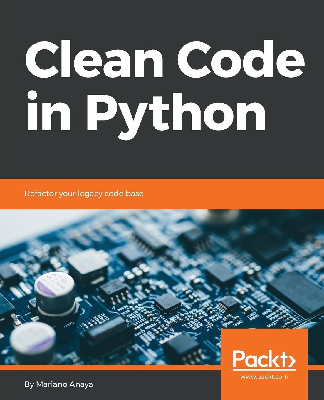 Cover: 9781788835831 | Clean Code in Python | Refactor your legacy code base | Mariano Anaya