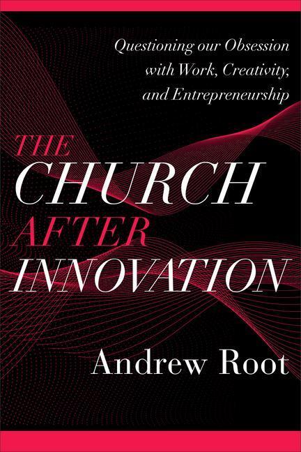 Cover: 9781540964823 | The Church After Innovation: Questioning Our Obsession with Work,...