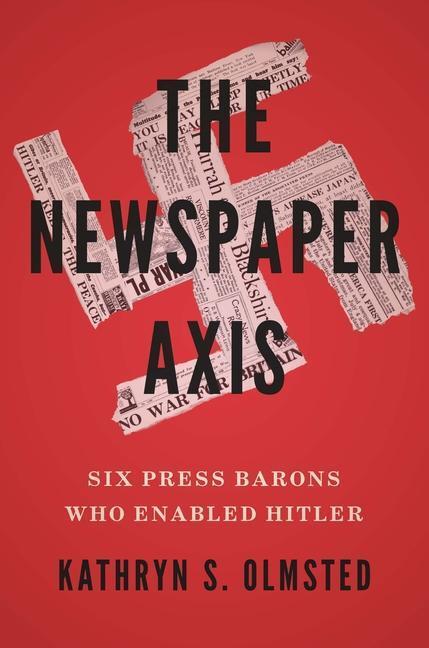 Cover: 9780300256420 | The Newspaper Axis | Six Press Barons Who Enabled Hitler | Olmsted