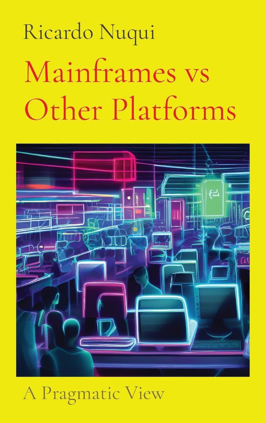 Cover: 9789815164671 | Mainframes vs Other Platforms | A Pragmatic View | Ricardo Nuqui