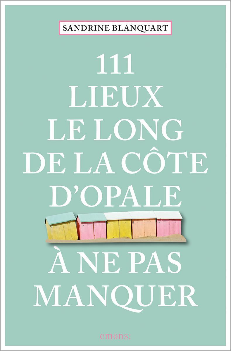 Cover: 9783740814601 | 111 Lieux le long de la Côte d'Opale à ne pas manquer | Blanquart