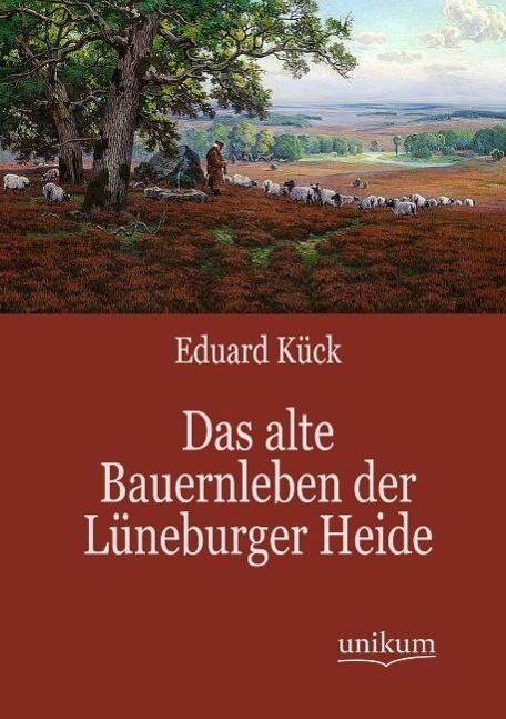 Cover: 9783845743400 | Das alte Bauernleben der Lüneburger Heide | Eduard Kück | Taschenbuch