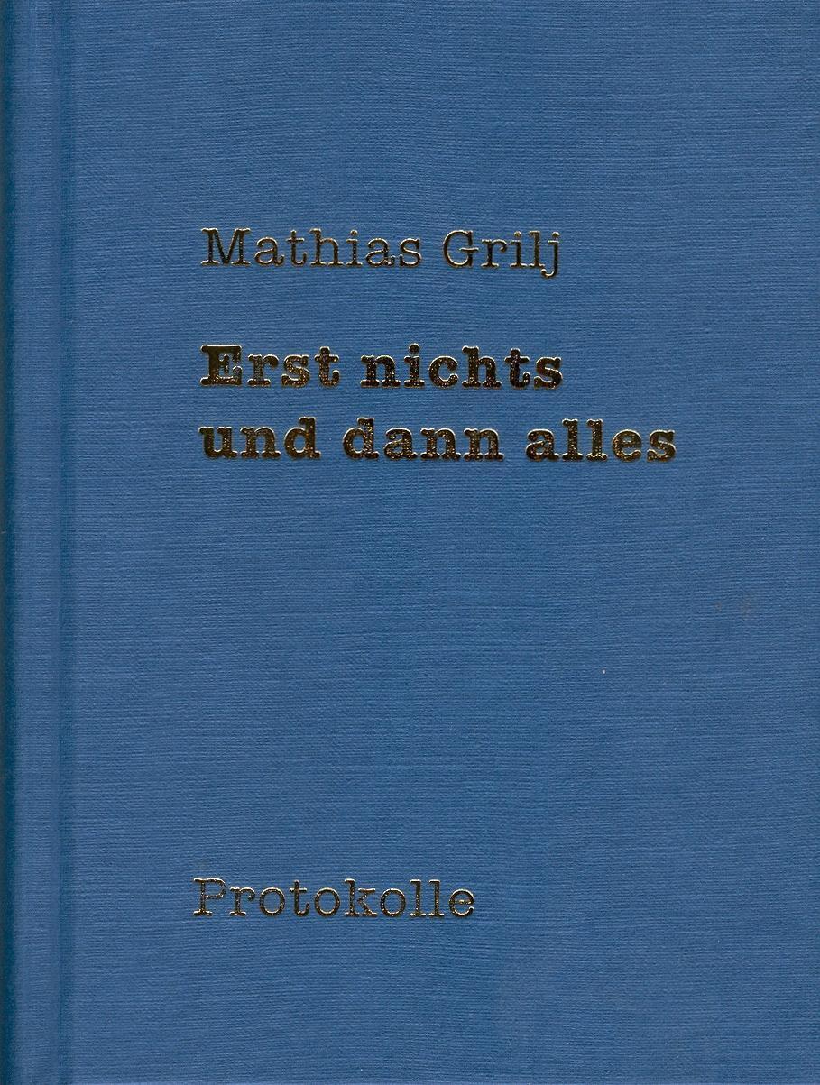 Cover: 9783950251692 | Erst nichts und dann alles | Protokolle | Mathias Grilj | Buch | 2009