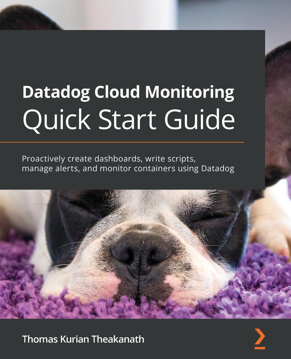 Cover: 9781800568730 | Datadog Cloud Monitoring Quick Start Guide | Thomas Kurian Theakanath