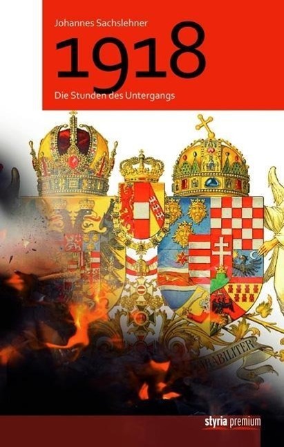 Cover: 9783222134357 | 1918 | Die Stunden des Untergangs, styria premium | Sachslehner | Buch