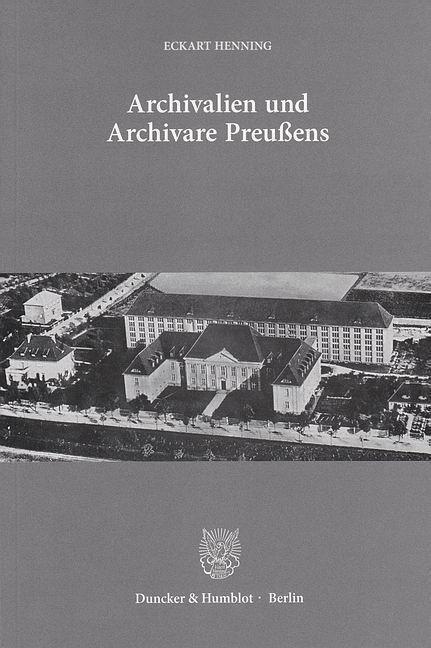 Cover: 9783428139194 | Archivalien und Archivare Preußens | Ausgewählte Aufsätze | Henning